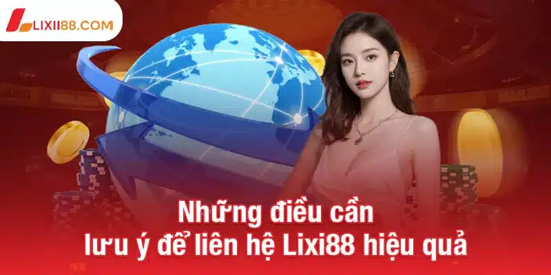 Những điều cần lưu ý để liên hệ Lixi88 hiệu quả