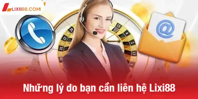 Những lý do bạn cần liên hệ Lixi88