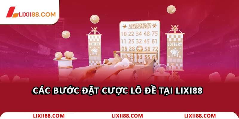 Các bước đặt cược lô đề tại Lixi88