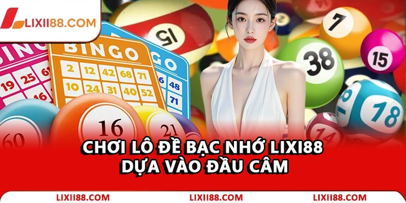 Chơi lô đề bạc nhớ Lixi88 dựa vào đầu câm
