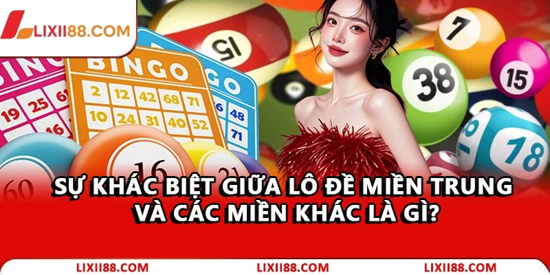 Sự khác biệt giữa lô đề miền Trung và các miền khác là gì?