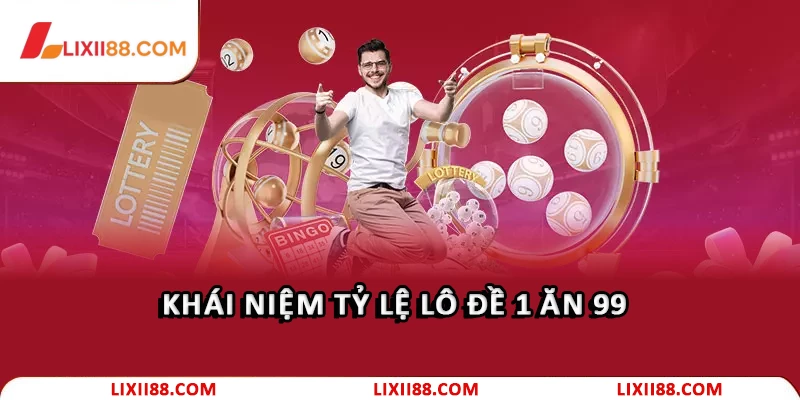 Khái niệm tỷ lệ lô đề 1 ăn 99