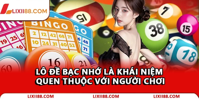 Lô đề bạc nhớ là khái niệm quen thuộc với người chơi